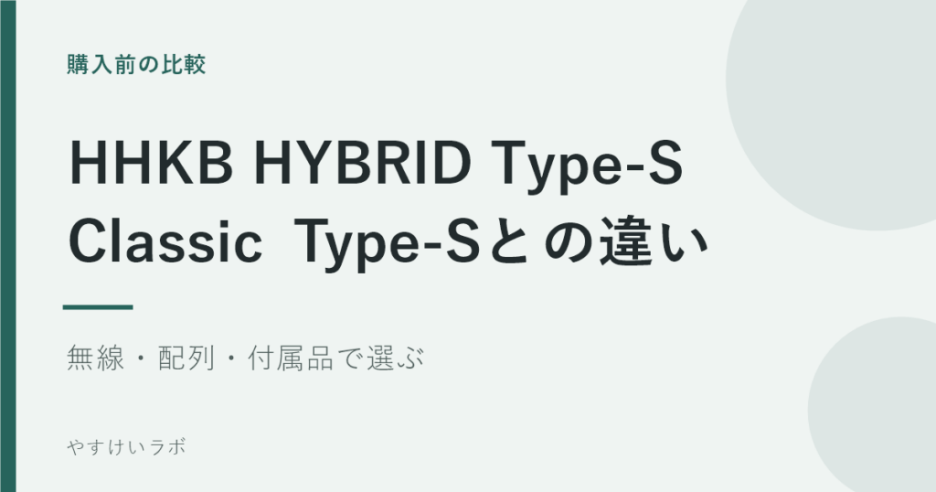 購入前の比較。HHKB HYBRID Type-S、Classic Type-Sとの違い。無線・配列・付属品で選ぶ。やすけいラボ。