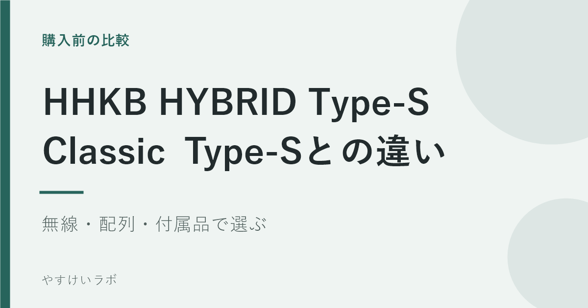 購入前の比較。HHKB HYBRID Type-S、Classic Type-Sとの違い。無線・配列・付属品で選ぶ。やすけいラボ。